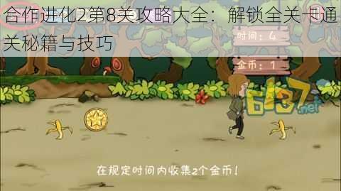 合作进化2第8关攻略大全：解锁全关卡通关秘籍与技巧